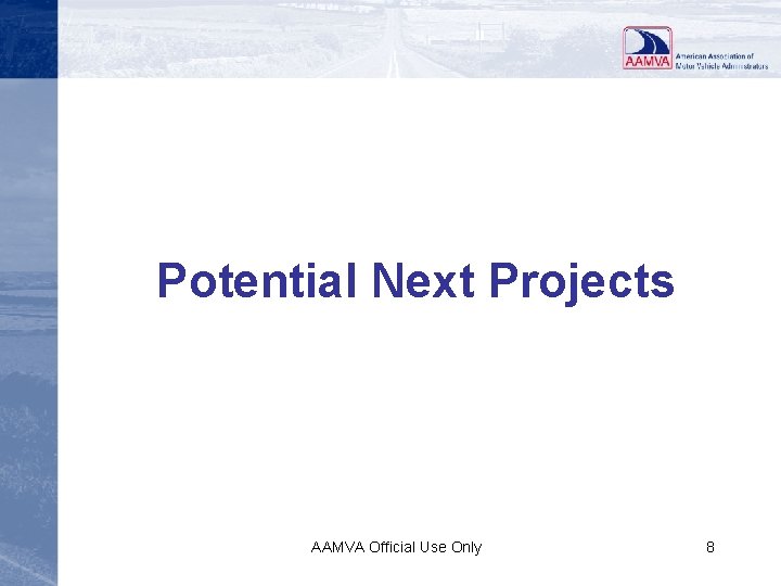 Potential Next Projects AAMVA Official Use Only 8 