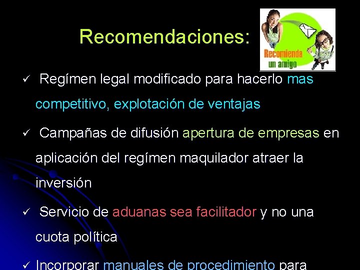 Recomendaciones: ü Regímen legal modificado para hacerlo mas competitivo, explotación de ventajas ü Campañas