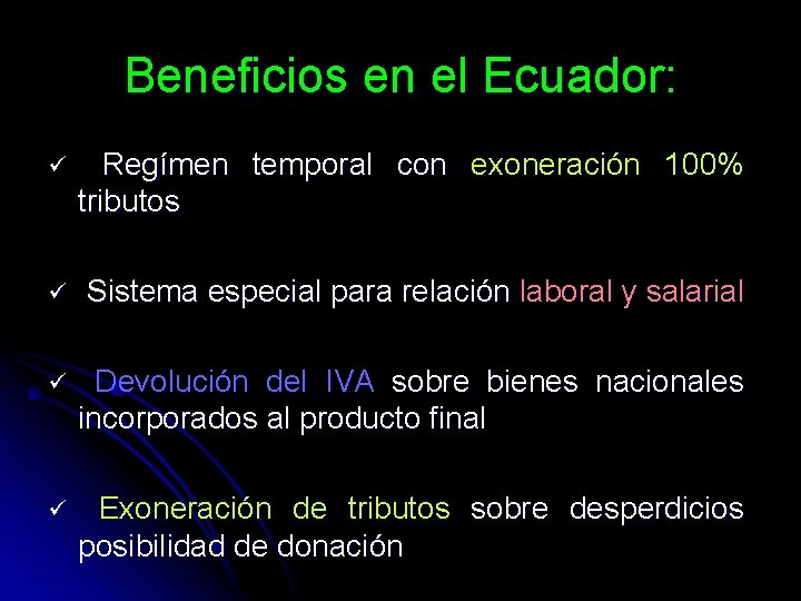 Beneficios en el Ecuador: ü Regímen temporal con exoneración 100% tributos ü Sistema especial