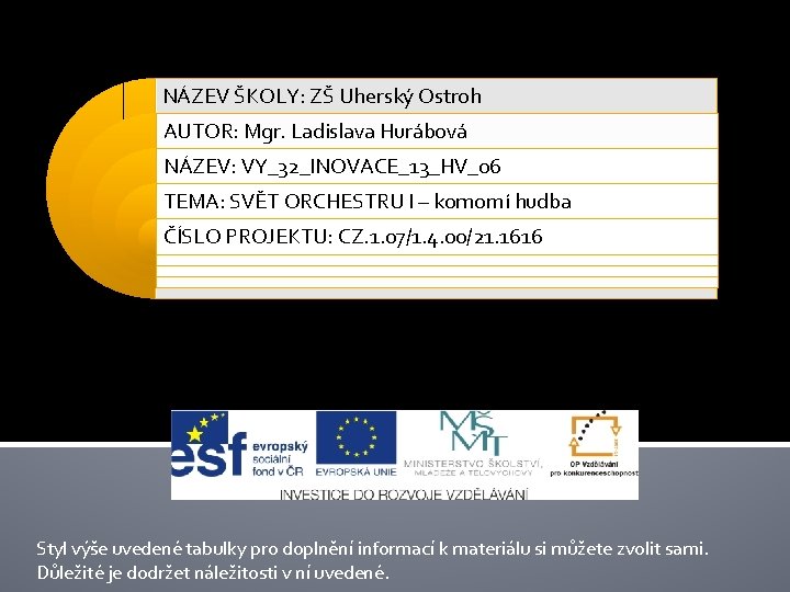 NÁZEV ŠKOLY: ZŠ Uherský Ostroh AUTOR: Mgr. Ladislava Hurábová NÁZEV: VY_32_INOVACE_13_HV_06 TEMA: SVĚT ORCHESTRU