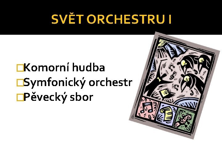 SVĚT ORCHESTRU I �Komorní hudba �Symfonický orchestr �Pěvecký sbor 