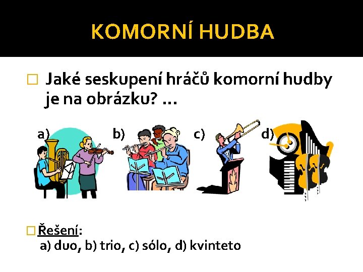 KOMORNÍ HUDBA � Jaké seskupení hráčů komorní hudby je na obrázku? … a) �