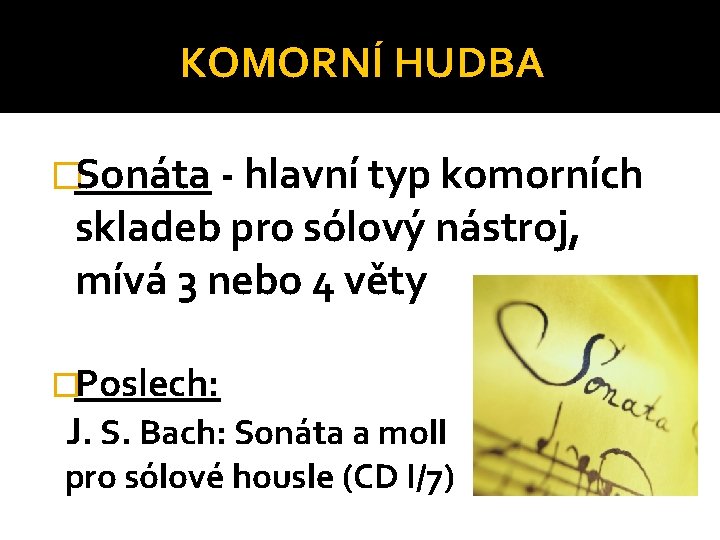 KOMORNÍ HUDBA �Sonáta - hlavní typ komorních skladeb pro sólový nástroj, mívá 3 nebo