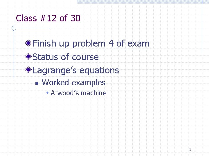 Class #12 of 30 Finish up problem 4 of exam Status of course Lagrange’s