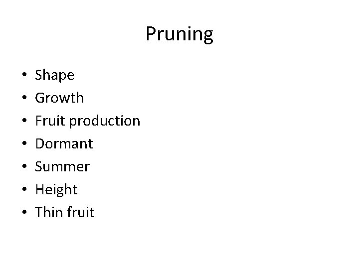 Pruning • • Shape Growth Fruit production Dormant Summer Height Thin fruit 