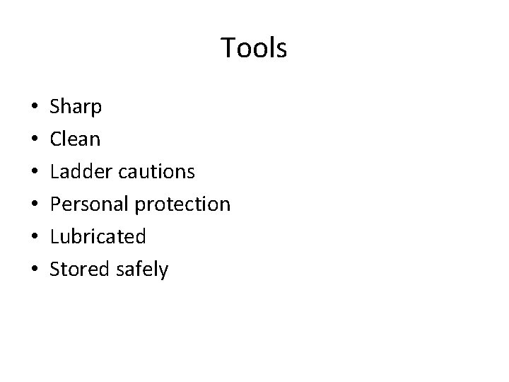 Tools • • • Sharp Clean Ladder cautions Personal protection Lubricated Stored safely 