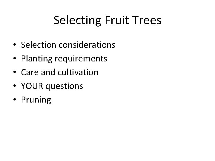 Selecting Fruit Trees • • • Selection considerations Planting requirements Care and cultivation YOUR