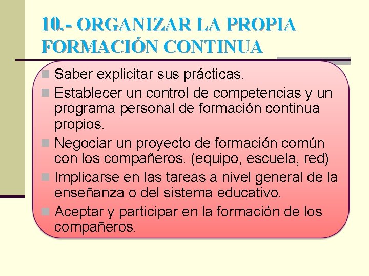 10. - ORGANIZAR LA PROPIA FORMACIÓN CONTINUA n Saber explicitar sus prácticas. n Establecer