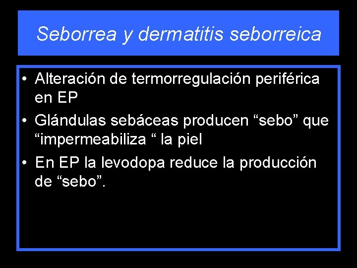 Seborrea y dermatitis seborreica • Alteración de termorregulación periférica en EP • Glándulas sebáceas