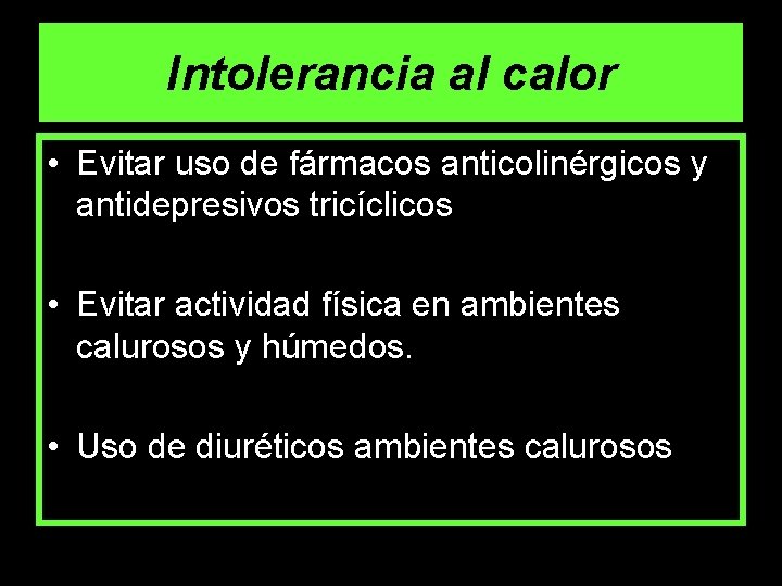 Intolerancia al calor • Evitar uso de fármacos anticolinérgicos y antidepresivos tricíclicos • Evitar