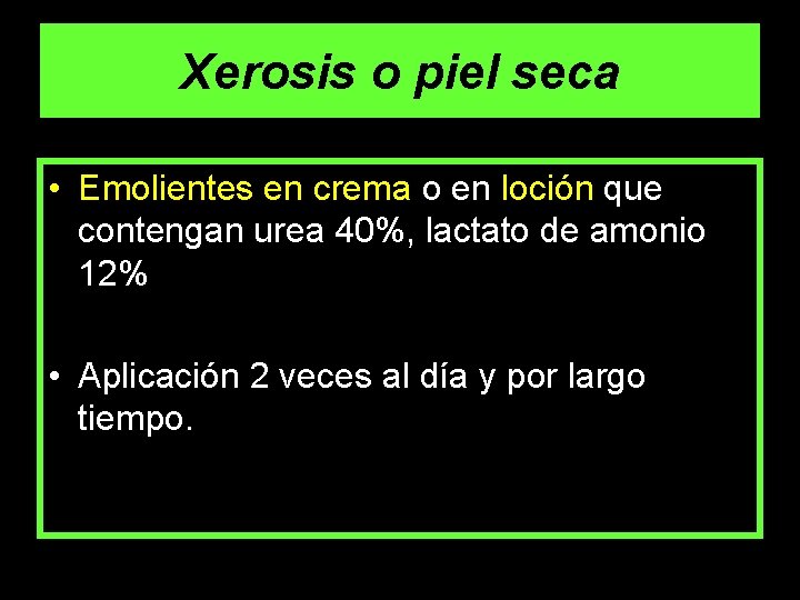 Xerosis o piel seca • Emolientes en crema o en loción que contengan urea
