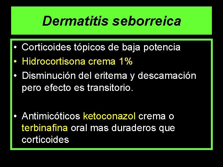 Dermatitis seborreica • Corticoides tópicos de baja potencia • Hidrocortisona crema 1% • Disminución