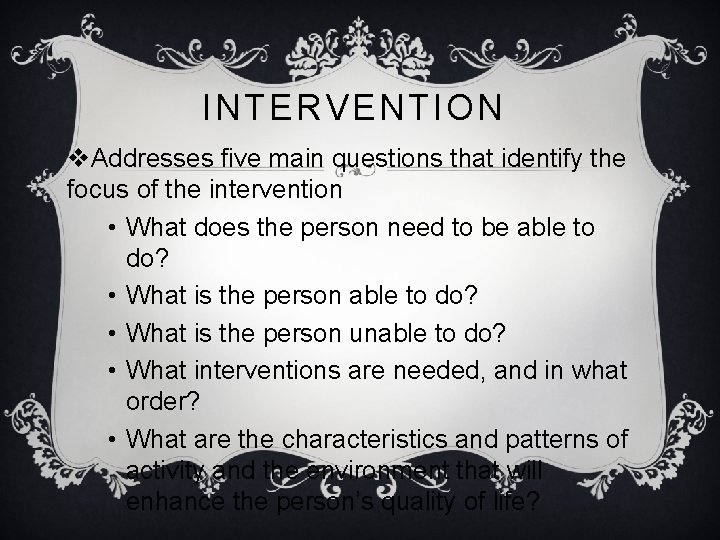 INTERVENTION v. Addresses five main questions that identify the focus of the intervention •
