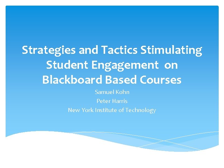 Strategies and Tactics Stimulating Student Engagement on Blackboard Based Courses Samuel Kohn Peter Harris