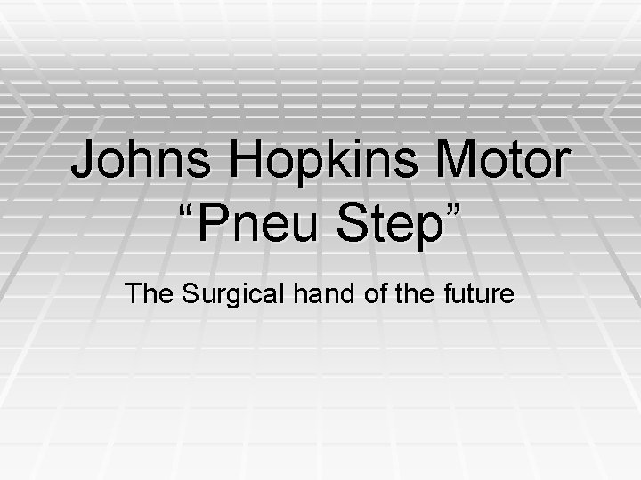 Johns Hopkins Motor “Pneu Step” The Surgical hand of the future 