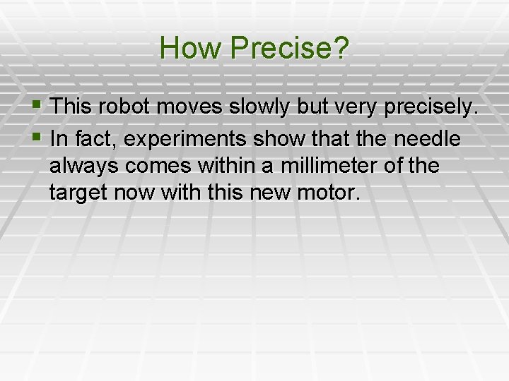 How Precise? § This robot moves slowly but very precisely. § In fact, experiments