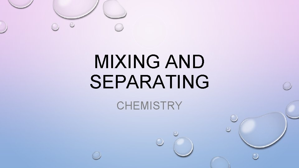 MIXING AND SEPARATING CHEMISTRY 