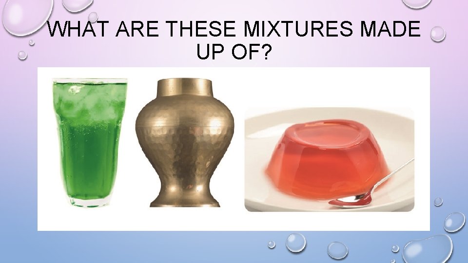 WHAT ARE THESE MIXTURES MADE UP OF? 