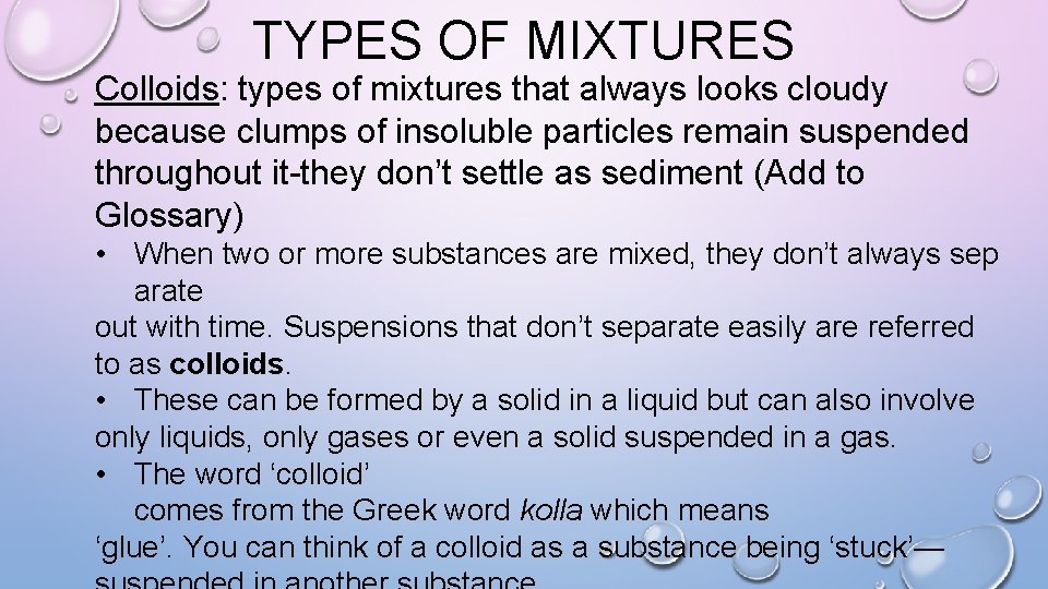 TYPES OF MIXTURES Colloids: types of mixtures that always looks cloudy because clumps of