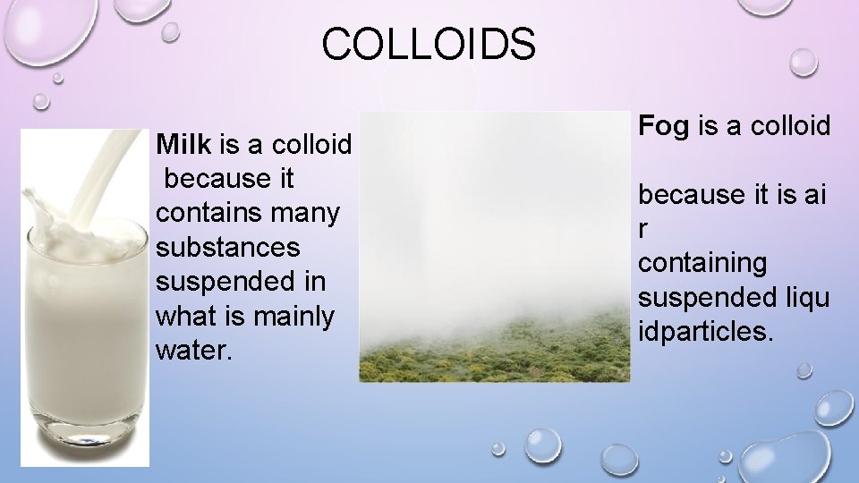 COLLOIDS Milk is a colloid because it contains many substances suspended in what is