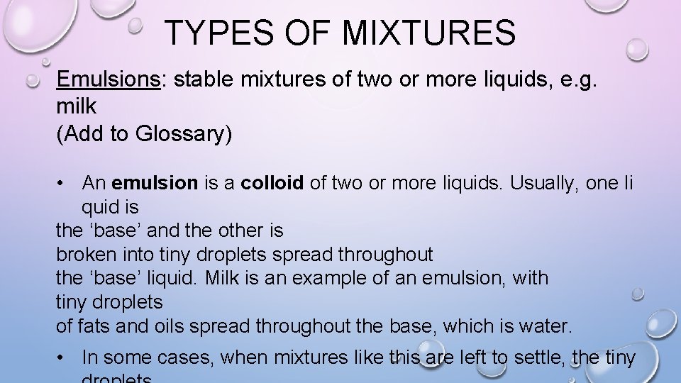 TYPES OF MIXTURES Emulsions: stable mixtures of two or more liquids, e. g. milk