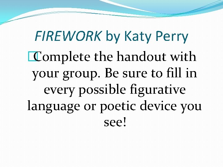 FIREWORK by Katy Perry �Complete the handout with your group. Be sure to fill