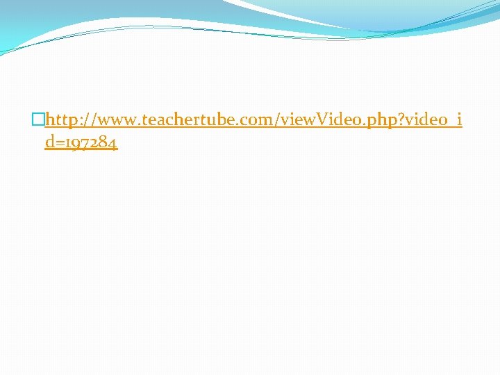 �http: //www. teachertube. com/view. Video. php? video_i d=197284 
