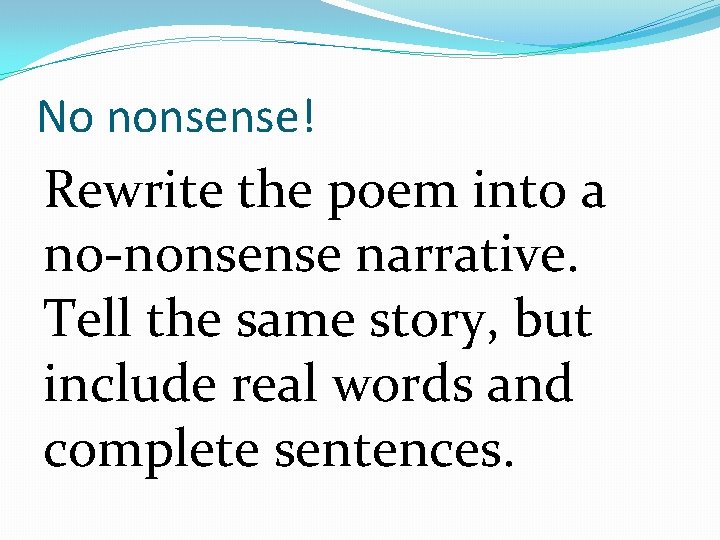 No nonsense! Rewrite the poem into a no-nonsense narrative. Tell the same story, but