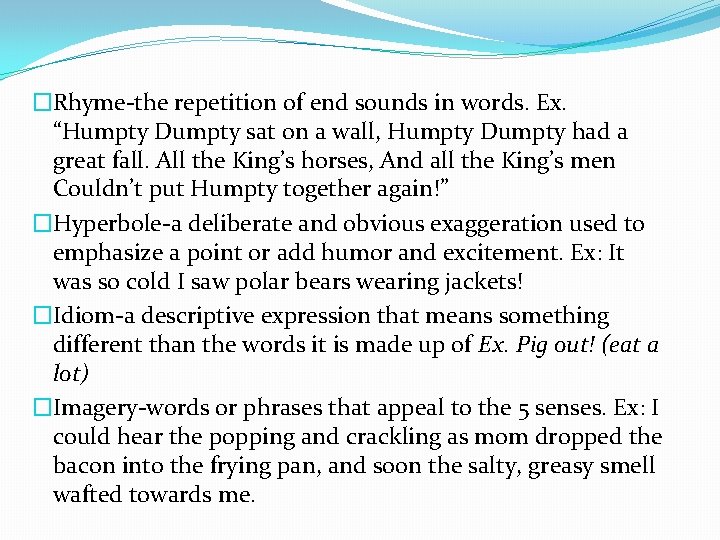 �Rhyme-the repetition of end sounds in words. Ex. “Humpty Dumpty sat on a wall,