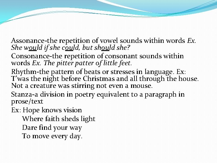 Assonance-the repetition of vowel sounds within words Ex. She would if she could, but
