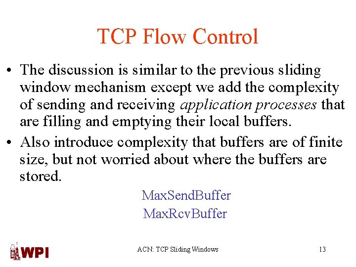 TCP Flow Control • The discussion is similar to the previous sliding window mechanism
