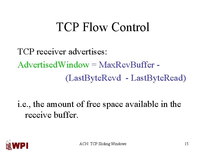 TCP Flow Control TCP receiver advertises: Advertised. Window = Max. Rcv. Buffer (Last. Byte.