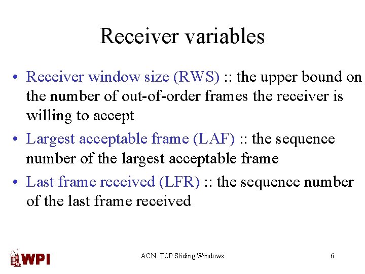 Receiver variables • Receiver window size (RWS) : : the upper bound on the