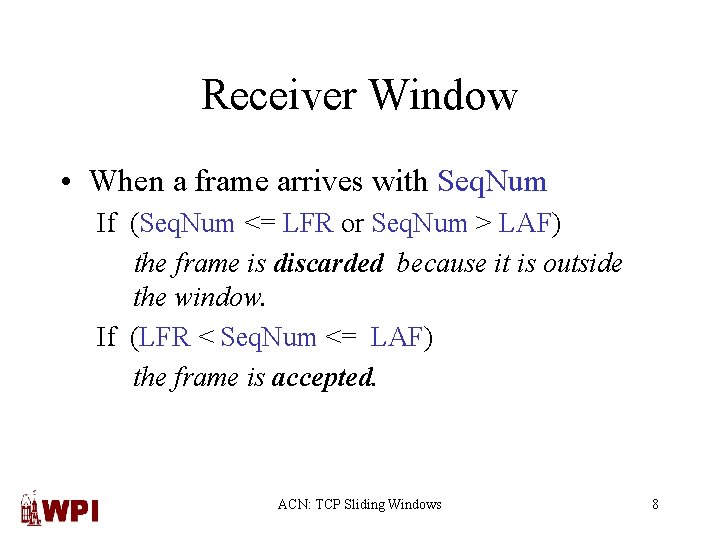 Receiver Window • When a frame arrives with Seq. Num If (Seq. Num <=