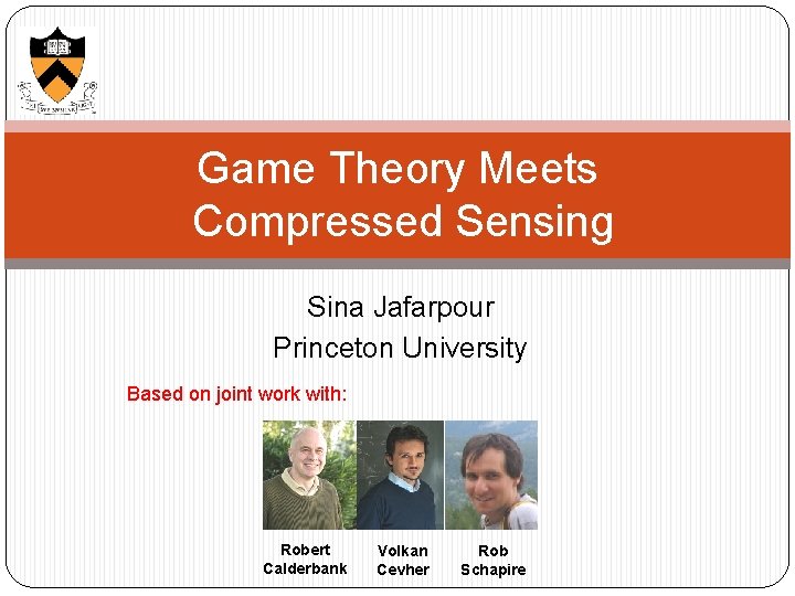 Game Theory Meets Compressed Sensing Sina Jafarpour Princeton University Based on joint work with: