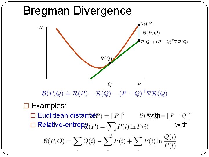Bregman Divergence � Examples: � Euclidean distance: � Relative-entropy: with 