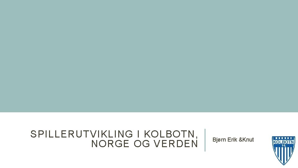 SPILLERUTVIKLING I KOLBOTN, NORGE OG VERDEN Bjørn Erik &Knut 