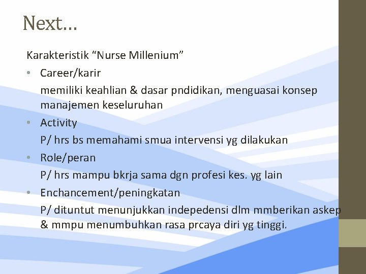 Next… Karakteristik “Nurse Millenium” • Career/karir memiliki keahlian & dasar pndidikan, menguasai konsep manajemen