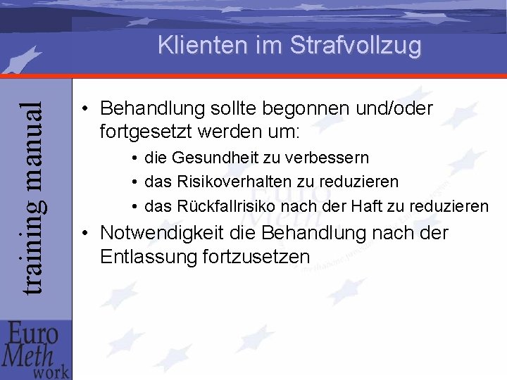training manual Klienten im Strafvollzug • Behandlung sollte begonnen und/oder fortgesetzt werden um: •