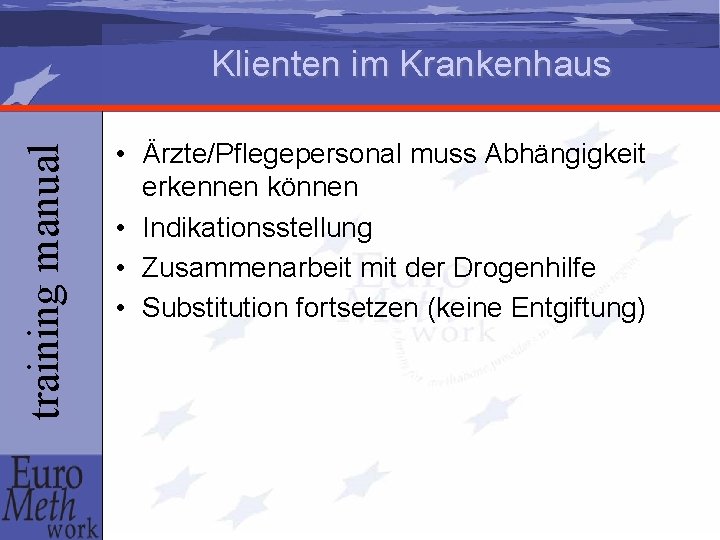 training manual Klienten im Krankenhaus • Ärzte/Pflegepersonal muss Abhängigkeit erkennen können • Indikationsstellung •