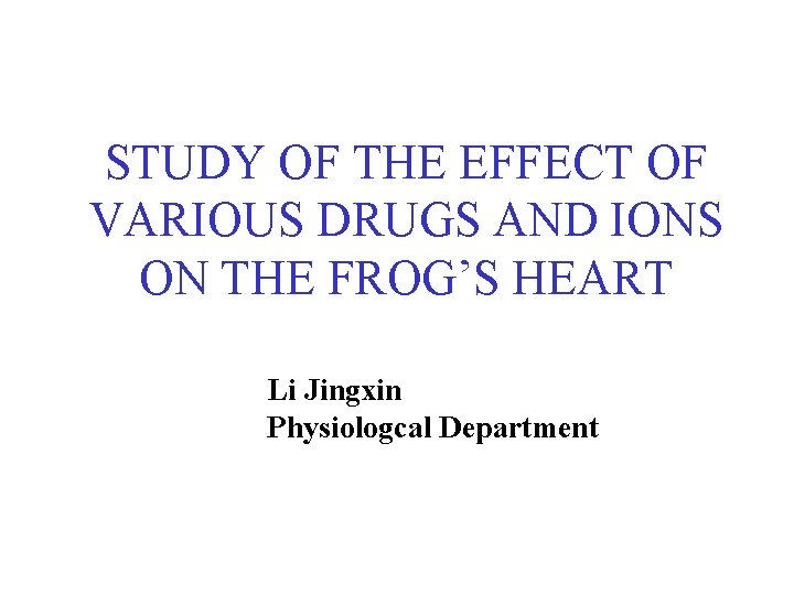 STUDY OF THE EFFECT OF VARIOUS DRUGS AND IONS ON THE FROG’S HEART Li