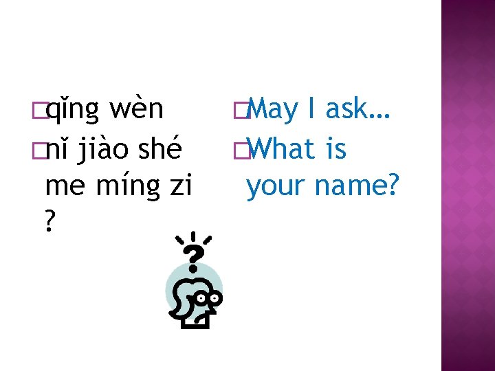 �qǐng wèn �nǐ jiào shé me míng zi ? �May I ask… �What is