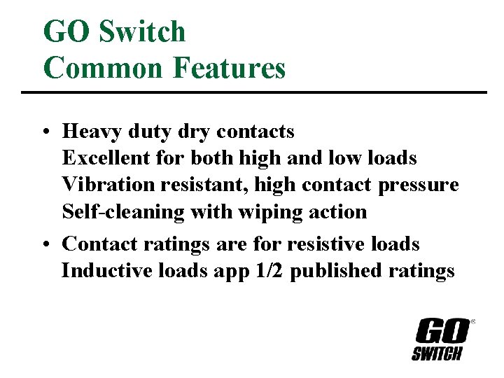 GO Switch Common Features • Heavy duty dry contacts Excellent for both high and