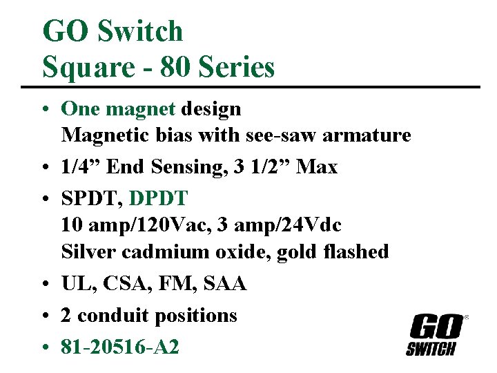 GO Switch Square - 80 Series • One magnet design Magnetic bias with see-saw