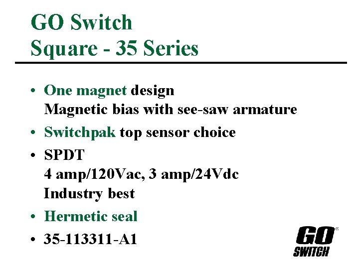 GO Switch Square - 35 Series • One magnet design Magnetic bias with see-saw