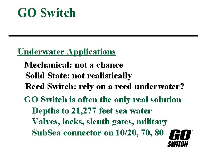 GO Switch Underwater Applications Mechanical: not a chance Solid State: not realistically Reed Switch: