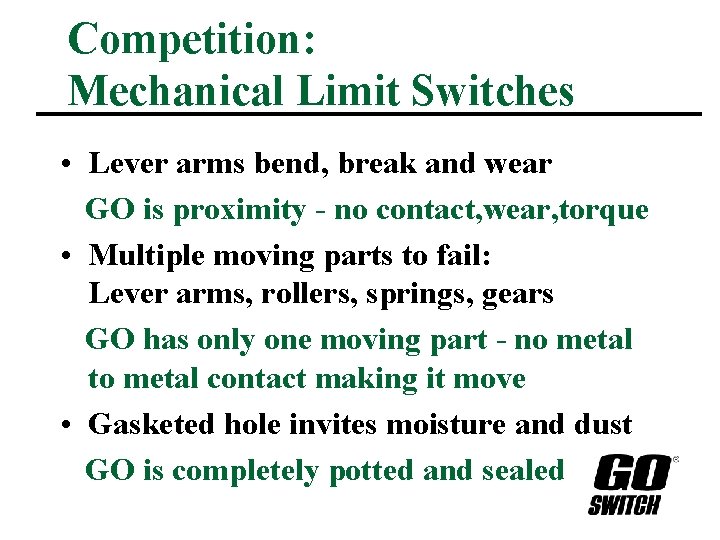 Competition: Mechanical Limit Switches • Lever arms bend, break and wear GO is proximity