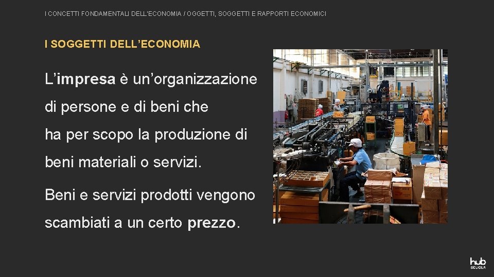 I CONCETTI FONDAMENTALI DELL’ECONOMIA / OGGETTI, SOGGETTI E RAPPORTI ECONOMICI I SOGGETTI DELL’ECONOMIA L’impresa