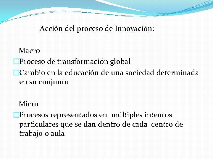  Acción del proceso de Innovación: Macro �Proceso de transformación global �Cambio en la