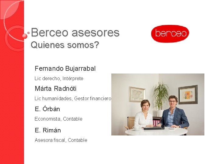 Berceo asesores Quienes somos? Fernando Bujarrabal Lic derecho, Intérprete Márta Radnóti Lic humanidades, Gestor